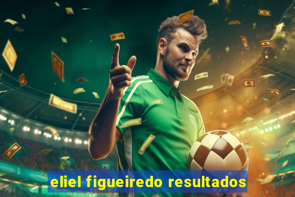 eliel figueiredo resultados